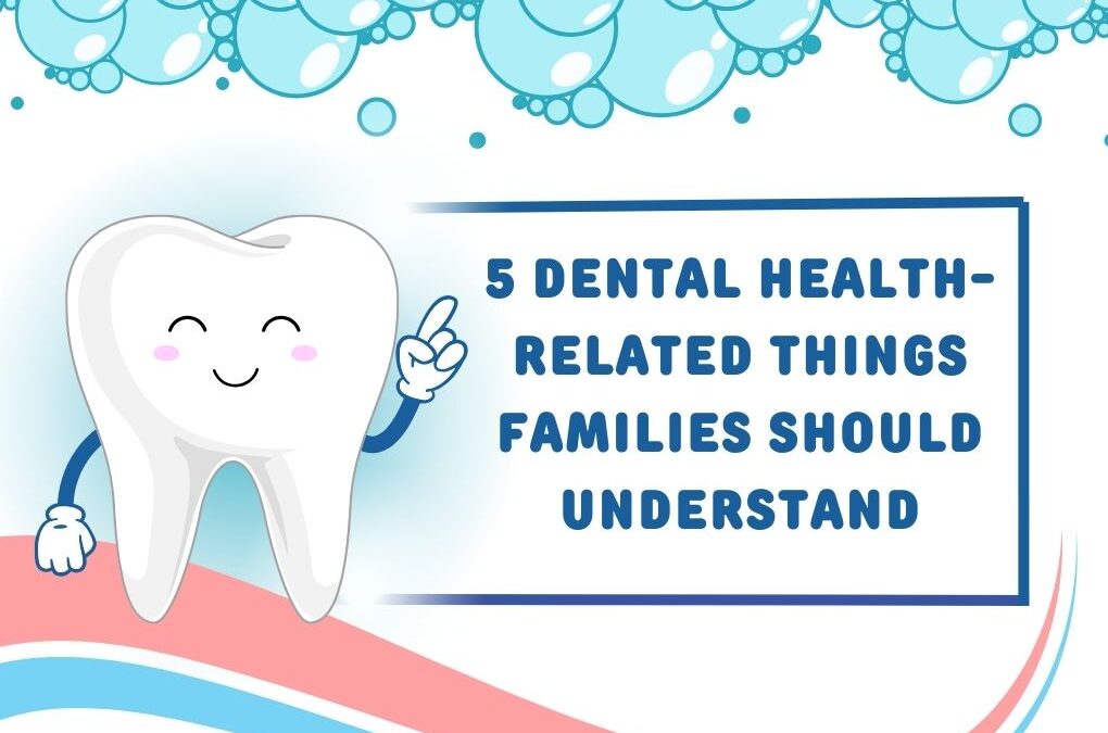 5 Dental Health-Related Things Families Should Understand