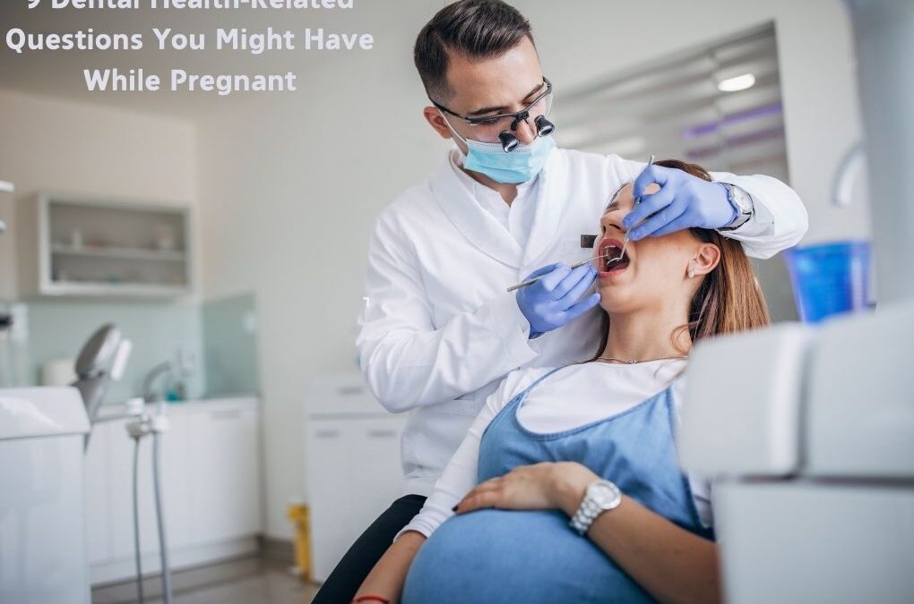 9 Dental Health-Related Questions You Might Have While Pregnant